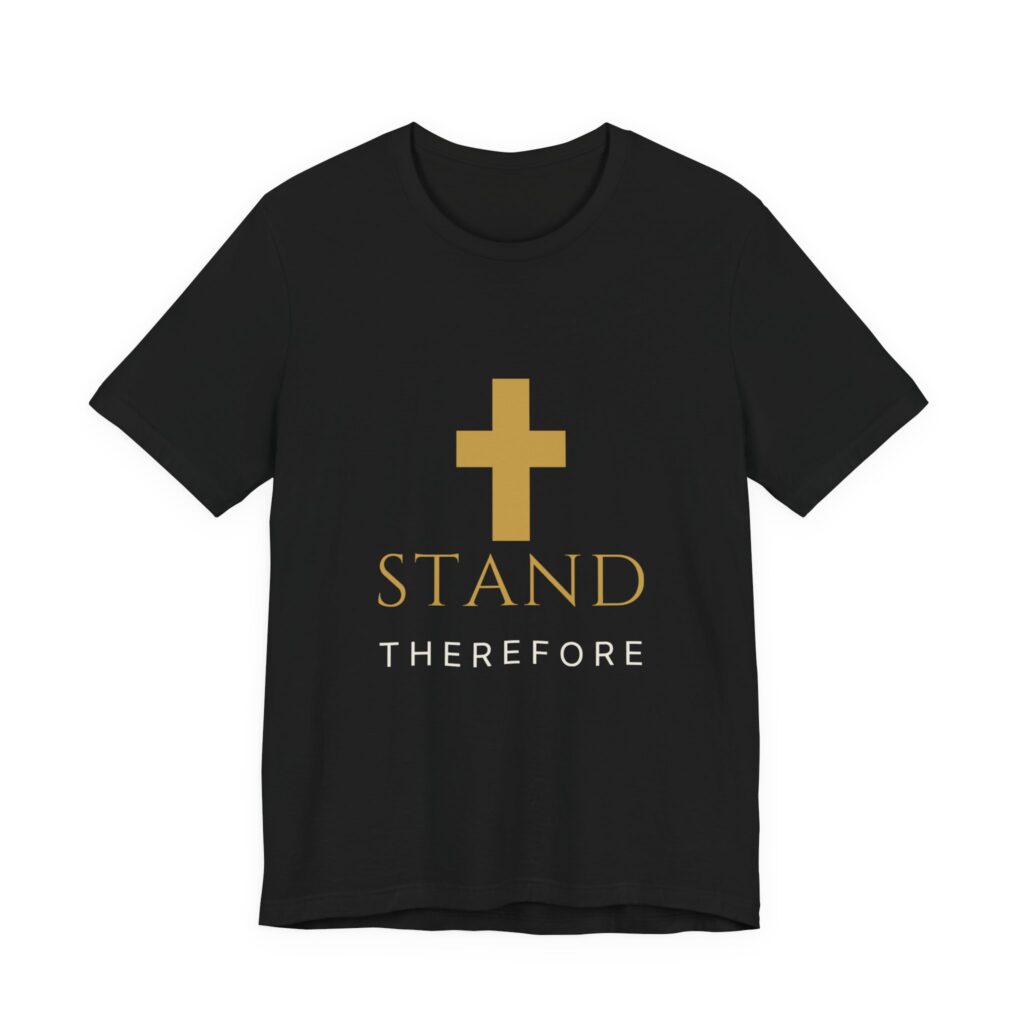 Stand Therefore Tee