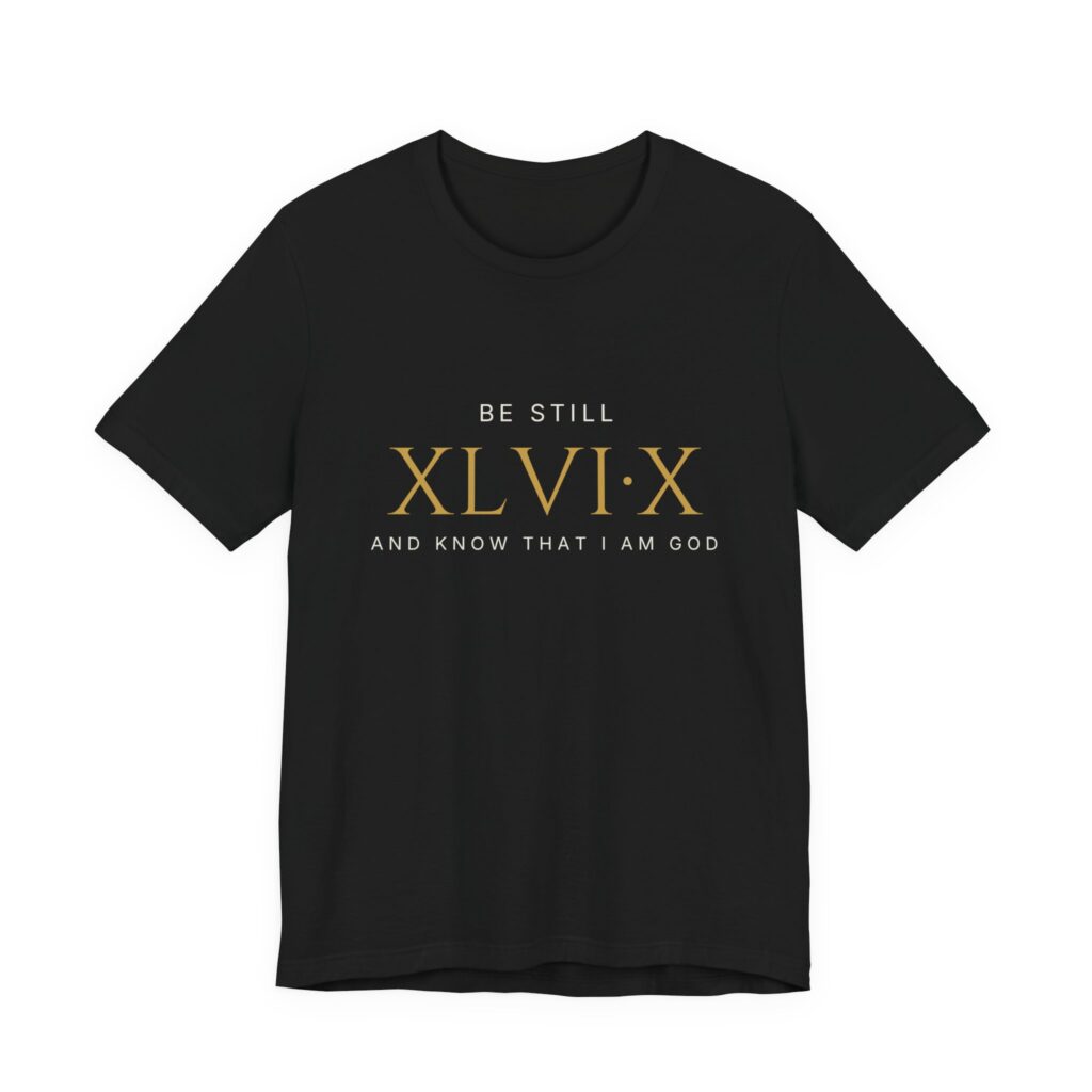 Be Still XLVI:X Tee