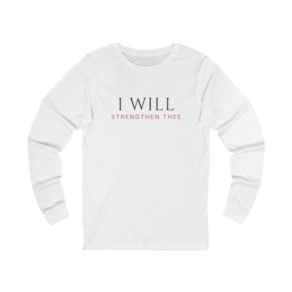 I Will Strengthen Thee Long Sleeve