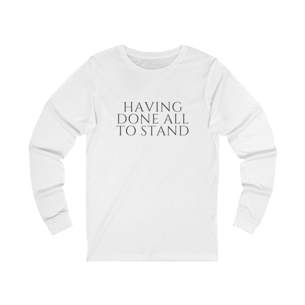 Having Done All To Stand Long Sleeve