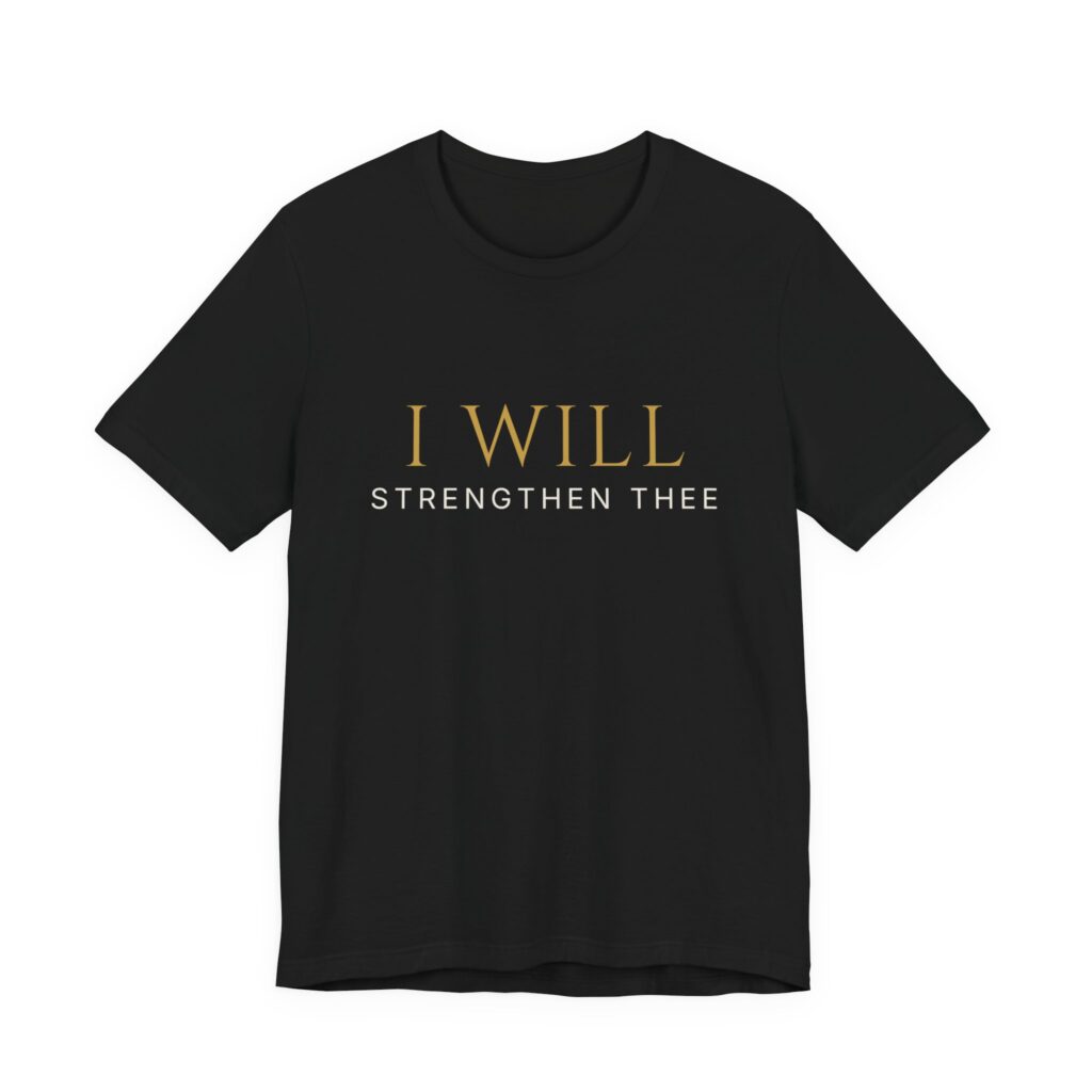 I Will Strengthen Thee Tee