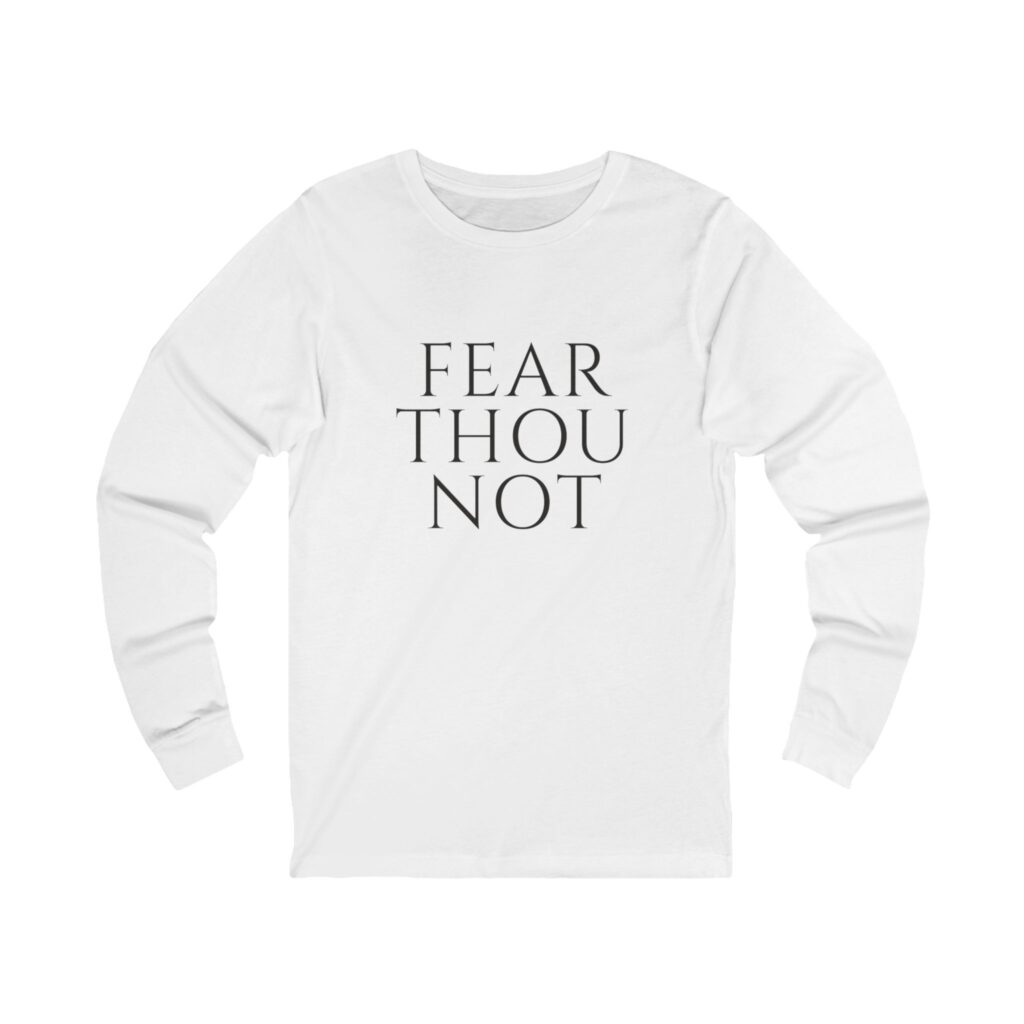 Fear Thou Not Long Sleeve