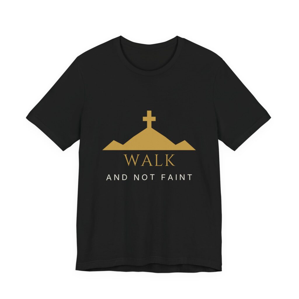 Walk And Not Faint Tee