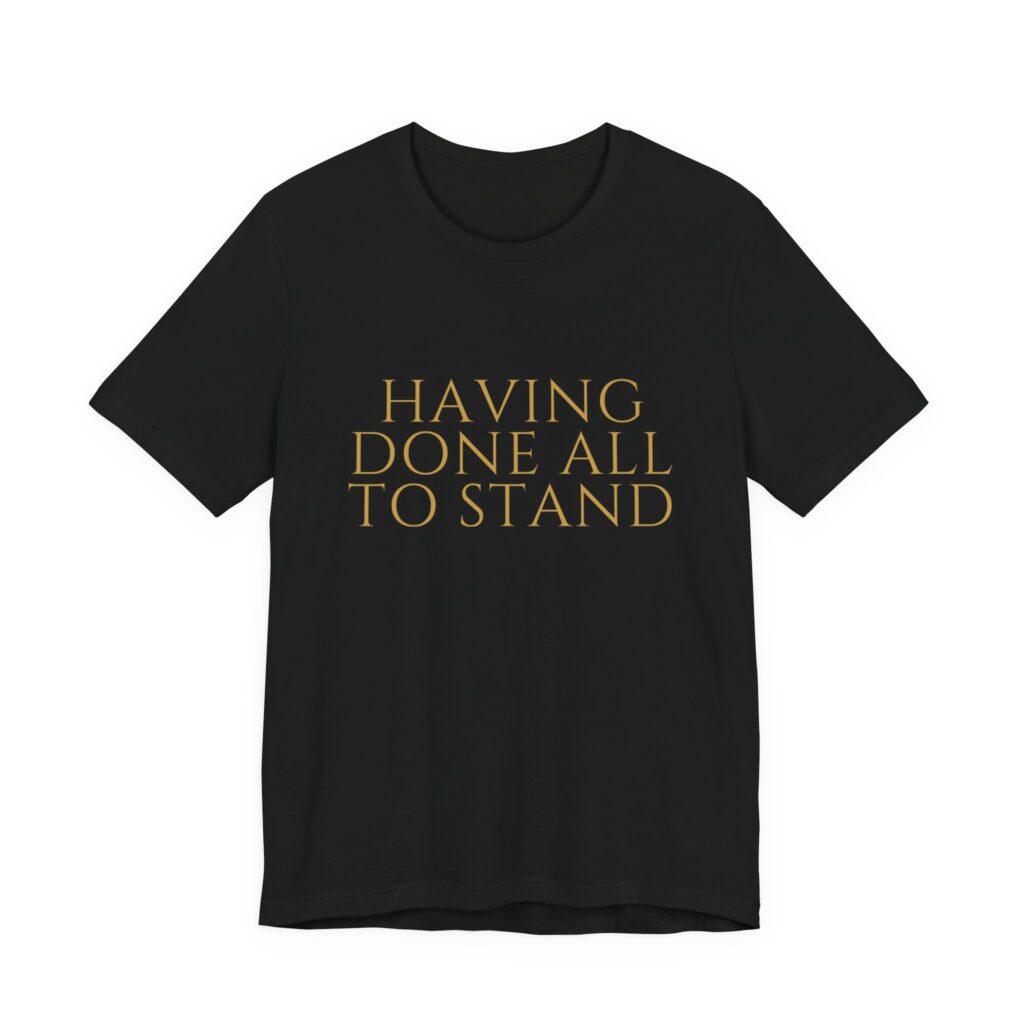 Having Done All To Stand Tee