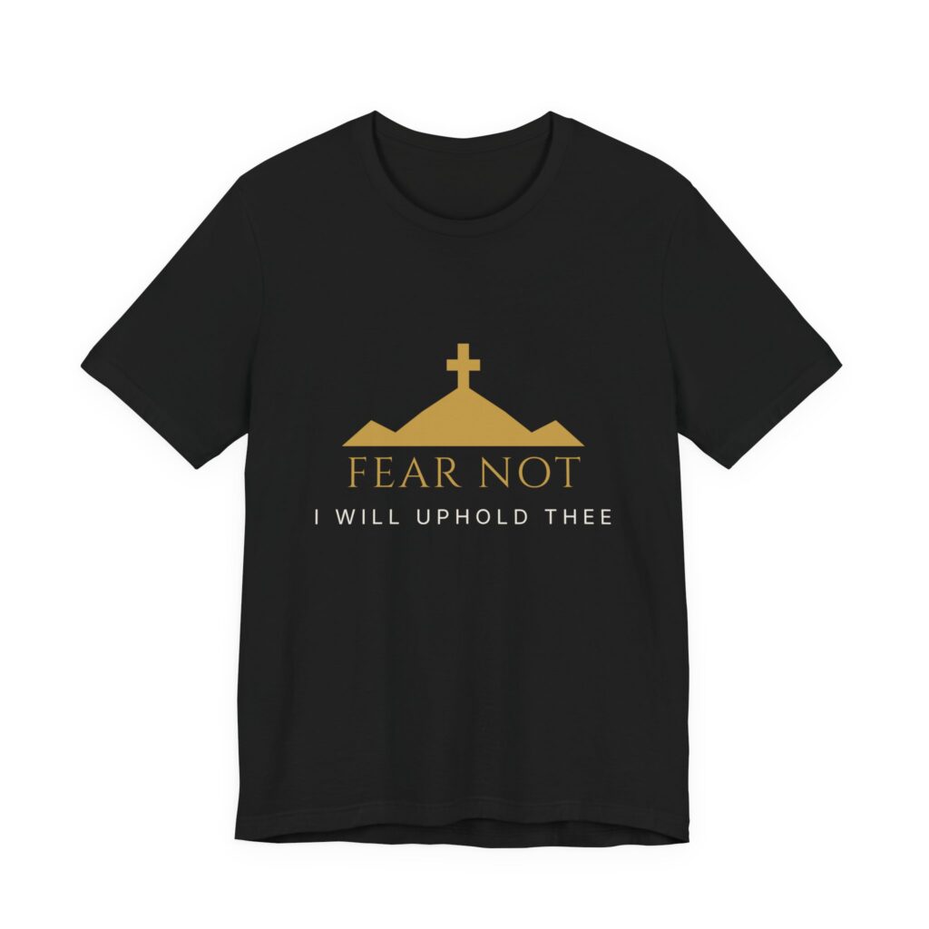 Fear Not I Will Uphold Thee Tee