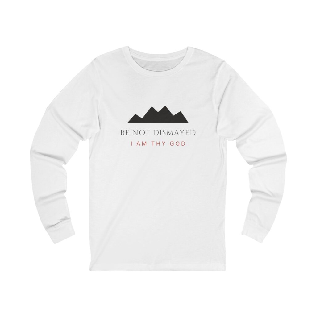 Be Not Dismayed Long Sleeve