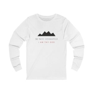 Be Not Dismayed Long Sleeve